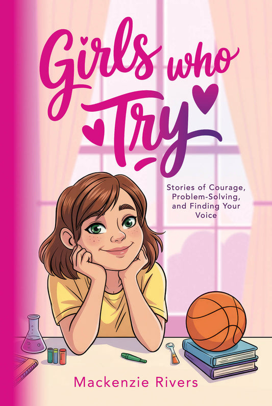 Girls Who Try: Stories of Courage, Problem-Solving, and Finding Your Voice