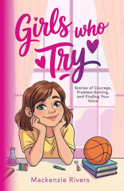 Girls Who Try Stories of Courage Problem Solving and Finding Your Voice book cover